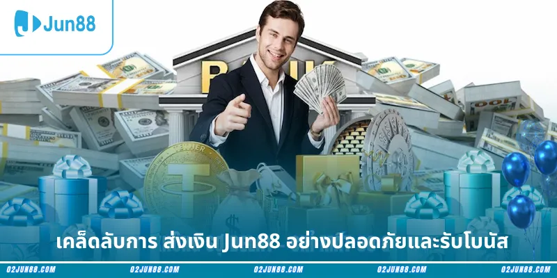 เคล็ดลับการ ส่งเงิน Jun88 อย่างปลอดภัยและรับโบนัส