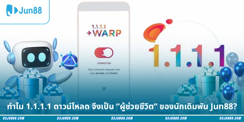 ทำไม 1.1.1.1 ดาวน์โหลด จึงเป็น “ผู้ช่วยชีวิต” ของนักเดิมพัน Jun88?